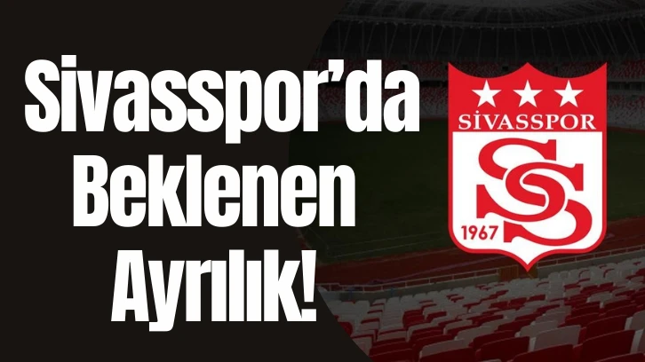 Sivasspor'da Beklenen Ayrılık! 