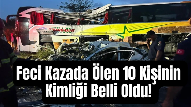 Feci Kazada Ölen 10 Kişinin Kimliği Belli Oldu! 