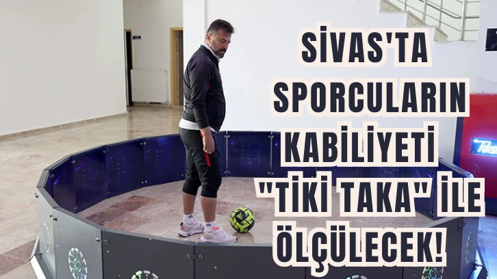Sivas'ta Sporcuların Kabiliyeti  'Tiki Taka' İle Ölçülecek!  