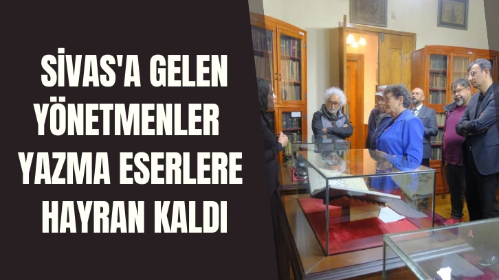 Sivas'a Gelen Yönetmenler Yazma Eserlere Hayran Kaldı