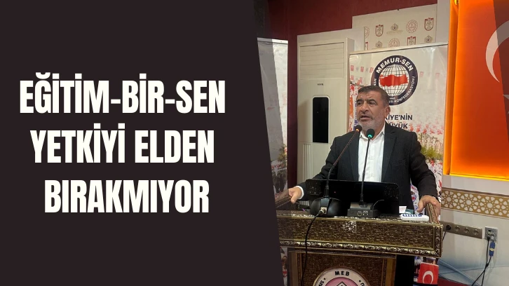 Eğitim-Bir-Sen Yetkiyi Elden Bırakmıyor
