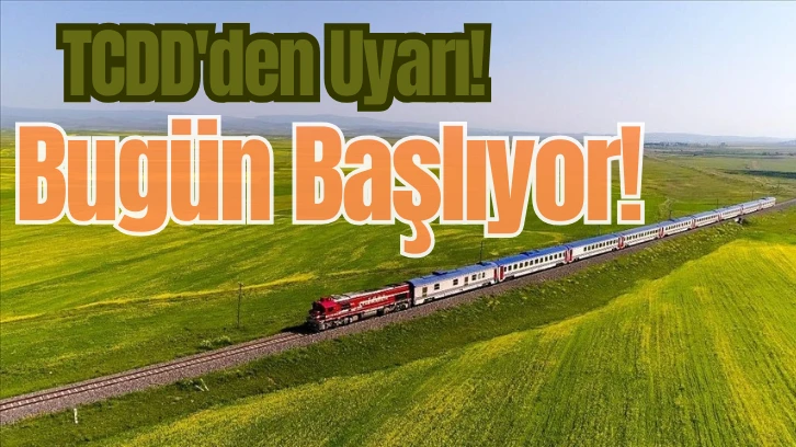 TCDD'den Uyarı! Bugün Başlıyor!