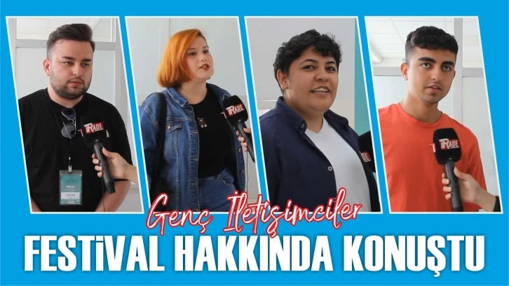 Geleceğin İletişimcileri Festival Hakkında Konuştu