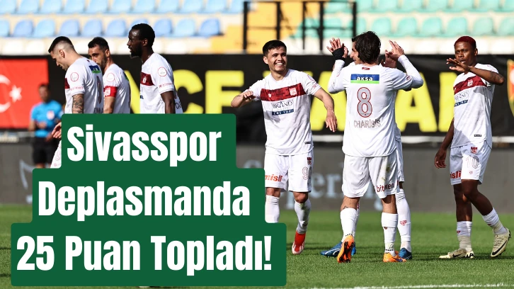 Sivasspor Deplasmanda 25 Puan Topladı! 