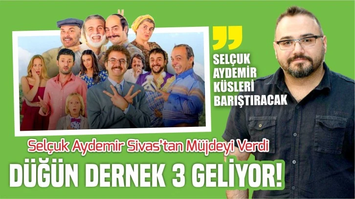 Selçuk Aydemir Sivas'tan Müjdeyi Verdi: Düğün Dernek 3 Geliyor!