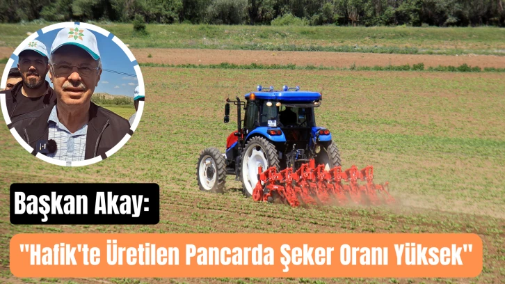 Başkan Akay: 'Hafik'te Üretilen Pancarda Şeker Oranı Yüksek'