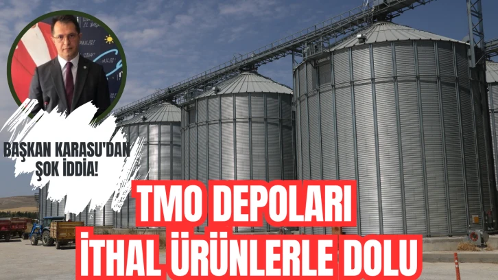 Başkan Karasu'dan Şok İddia! TMO Depoları İthal Ürünlerle Dolu