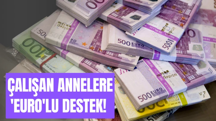 Çalışan Annelere 'Euro'lu Destek! 