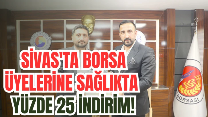 Sivas'ta Borsa Üyelerine Sağlıkta Yüzde 25 İndirim!