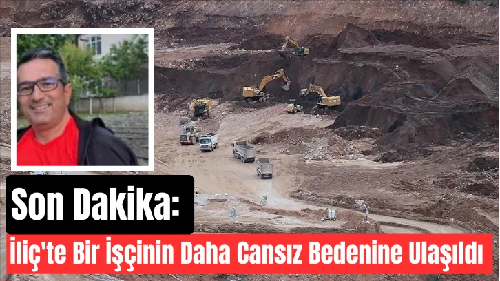 Son Dakika: İliç'te Bir İşçinin Daha Cansız Bedenine Ulaşıldı 