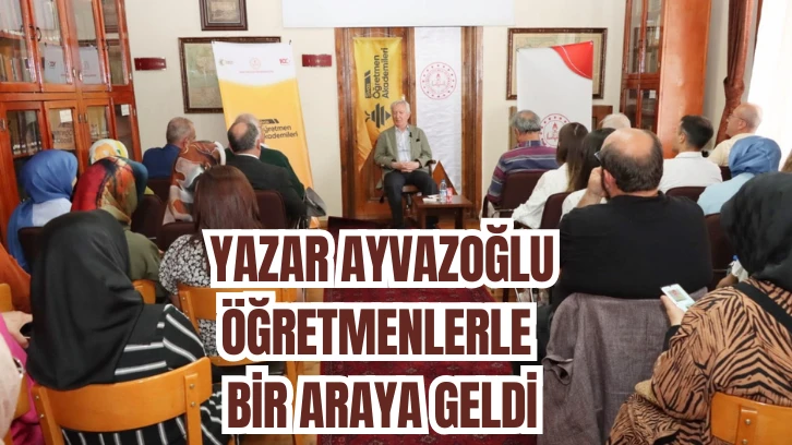 Yazar Ayvazoğlu Öğretmenlerle Bir Araya Geldi