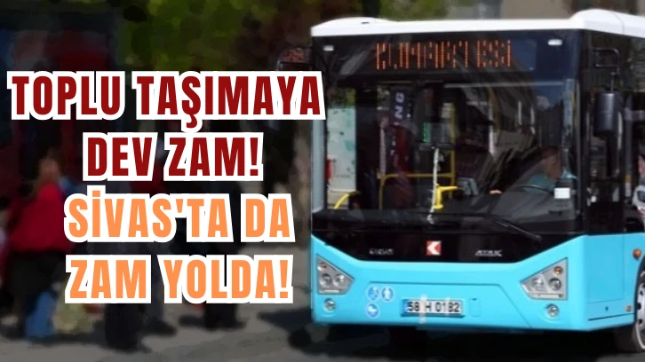 Toplu Taşımaya Dev Zam! Sivas'ta da Zam Yolda!