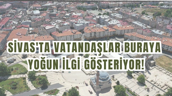 Sivas'ta Vatandaşlar Buraya Yoğun İlgi Gösteriyor!