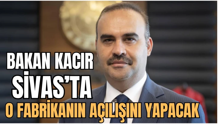 Kacır, O Fabrikanın Açılışını Yapacak