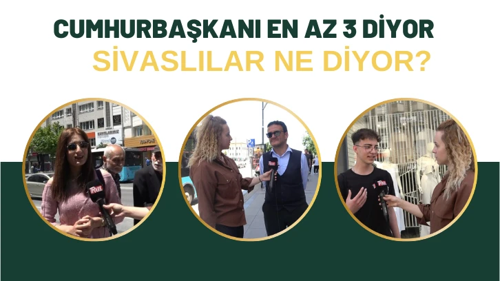 Cumhurbaşkanı En Az 3 Diyor, Sivaslılar Ne Diyor?