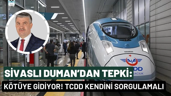 Sivaslı Duman’dan Tepki: Kötüye Gidiyor! TCDD Kendini Sorgulamalı
