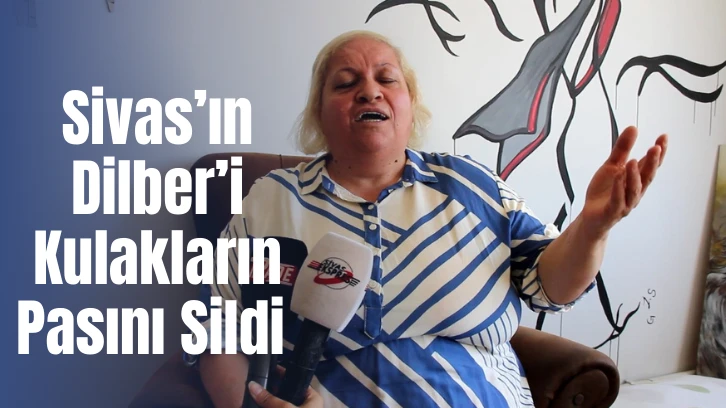 Sivas’ın Dilber’i Kulakların Pasını Sildi
