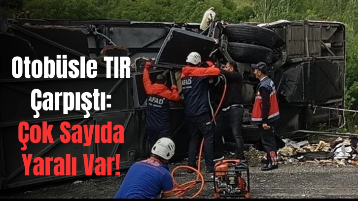Otobüsle TIR Çarpıştı: Çok Sayıda Yaralı Var! 