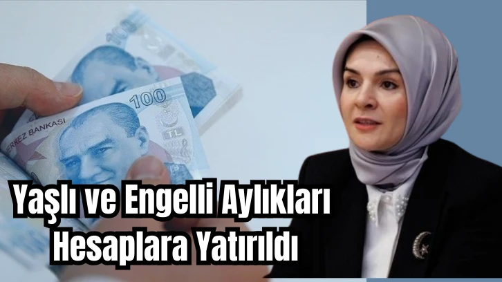 Yaşlı ve Engelli Aylıkları Hesaplara Yatırıldı