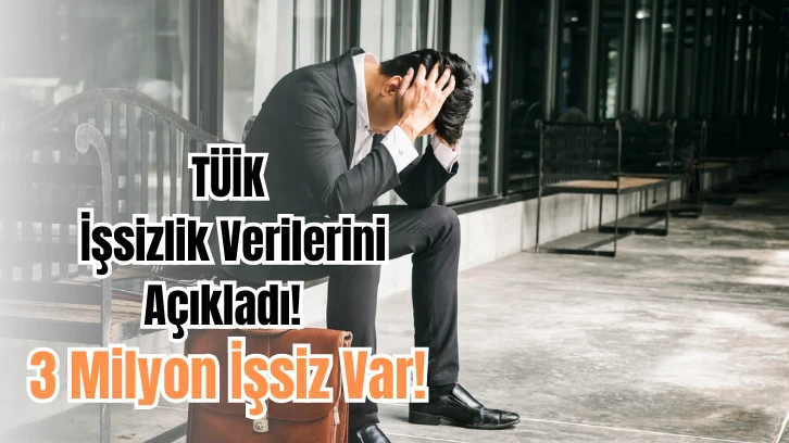TÜİK İşsizlik Verilerini Açıkladı! 3 Milyonu Aşkın İşsiz Var!