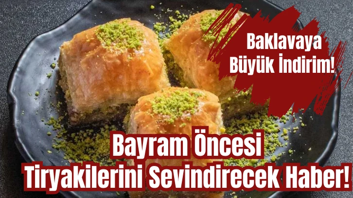 Bayram Öncesi Tiryakilerini Sevindirecek Haber! Baklavaya Büyük İndirim! 