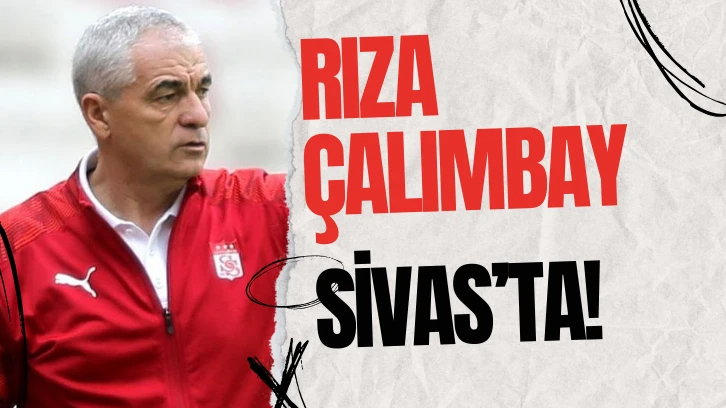 Rıza Çalımbay Sivas'ta!
