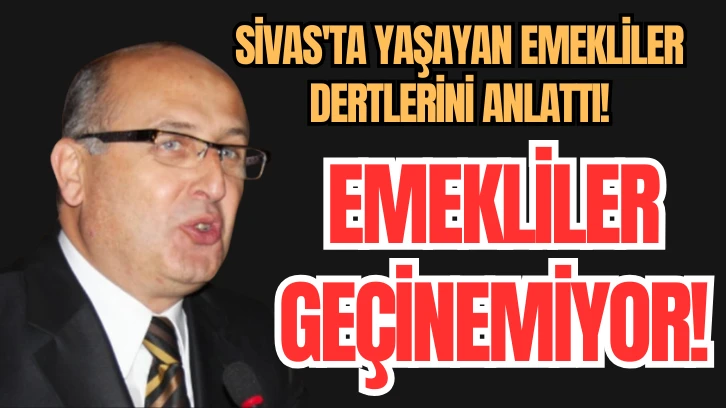 Sivas'ta Yaşayan Emekliler Dertlerini Anlattı! Emekliler Geçinemiyor!