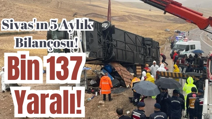 Sivas'ın 5 Aylık Bilançosu! Bin 137 Yaralı!