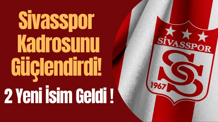 Sivasspor Kadrosunu Güçlendirdi! 2 Yeni İsim Geldi 