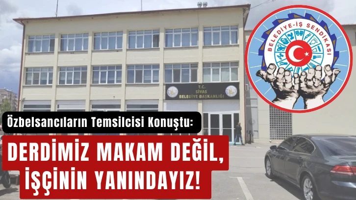 Özbelsancıların Temsilcisi Konuştu: Derdimiz Makam Değil, İşçinin Yanındayız! 