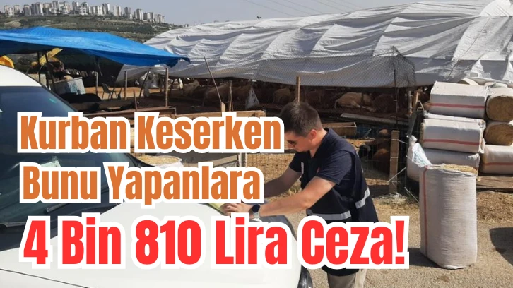  Kurban Keserken Bunu Yapanlara 4 Bin 810 Lira Ceza!