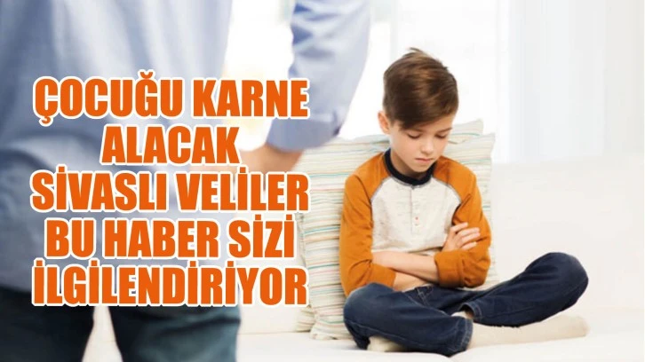 Çocuğu Karne Alacak Sivaslı Veliler Bu Haber Sizi İlgilendiriyor