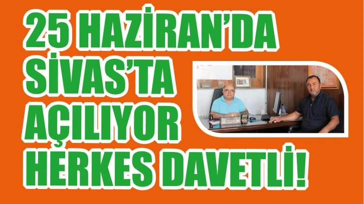 25 Haziran'da Sivas'ta Açılıyor! Herkes Davetli