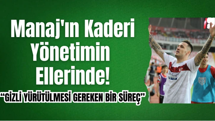 Manaj'ın Kaderi Yönetimin Ellerinde!