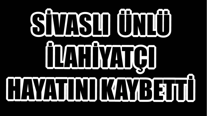 Sivaslı Ünlü  İlahiyatçı Hayatını Kaybetti! 