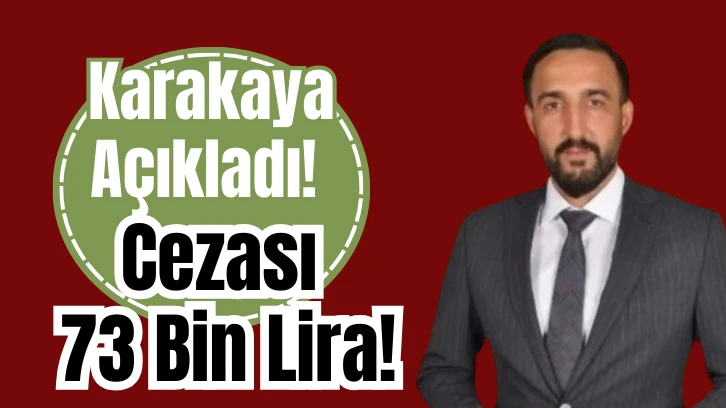Karakaya Açıkladı! Cezası 73 Bin Lira!