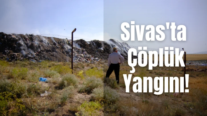 Sivas'ta Çöplük Yangını! 