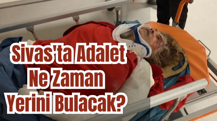 Sivas'ta Adalet Ne Zaman Yerini Bulacak? 