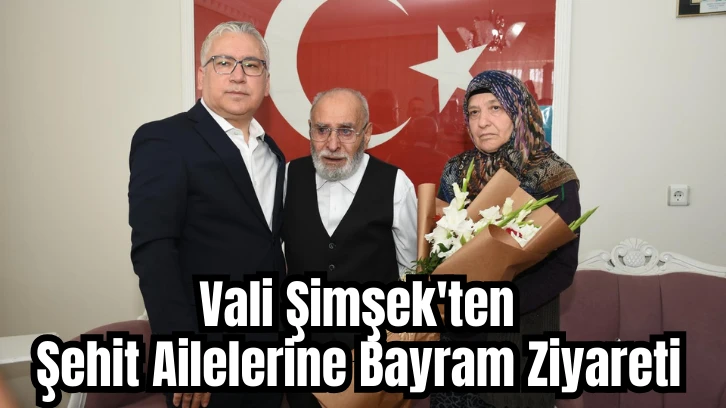 Vali Şimşek'ten Şehit Ailelerine Bayram Ziyareti 