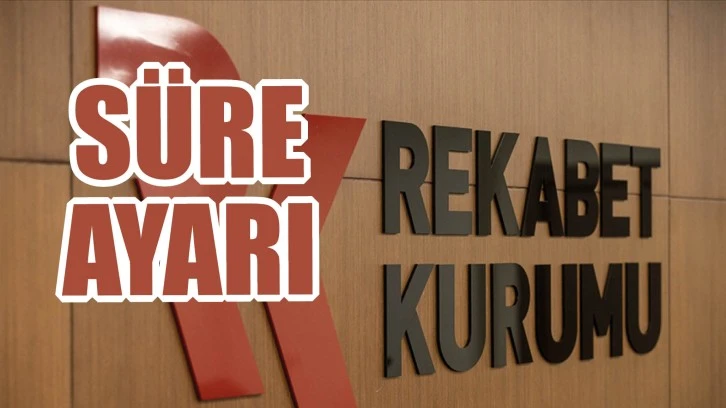 Rekabet Soruşturmalarına Süre Ayarı!