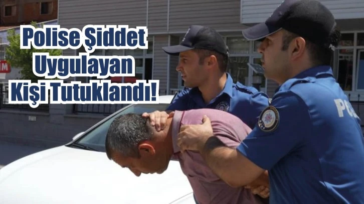 Polise Şiddet Uygulayan Kişi Tutuklandı!