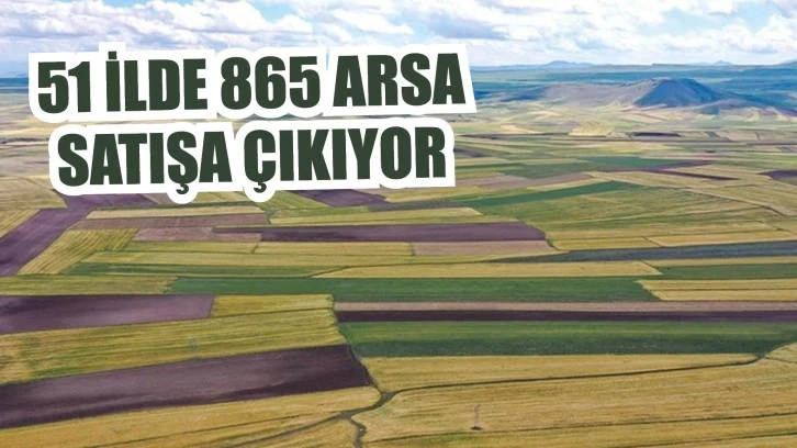 51 İlde 865 Arsayı Satışa Çıkıyor