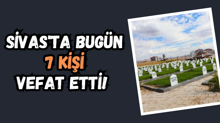 Sivas'ta Bugün 7 Kişi Öldü!