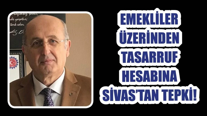 Emekliler Üzerinden Tasarruf Hesabına Sivas’tan Tepki!