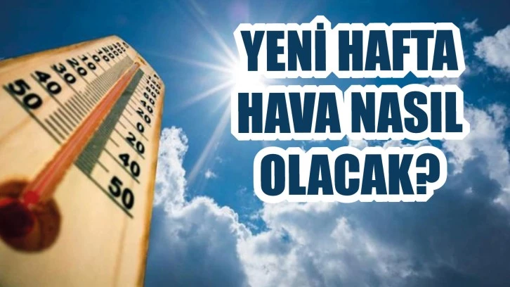 Yeni Hafta Hava Nasıl Olacak?