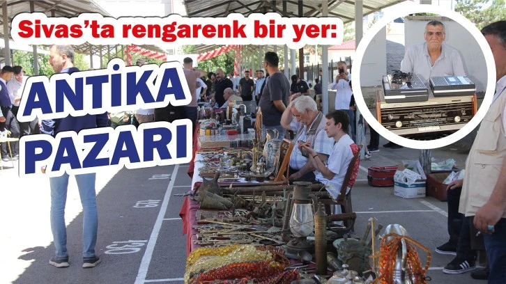Sivas’ta Rengarenk Bir Yer: Antika Pazarı
