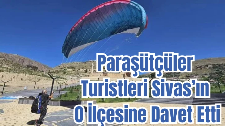 Paraşütçüler Turistleri Sivas’ın O İlçesine Davet Etti