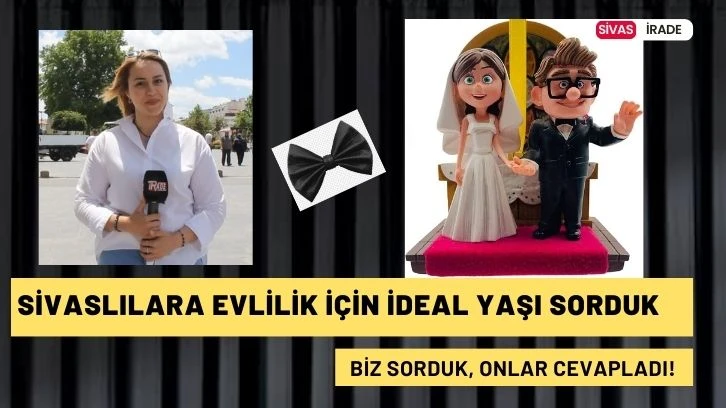 Sivaslılara Evlilik İçin İdeal Yaşı Sorduk