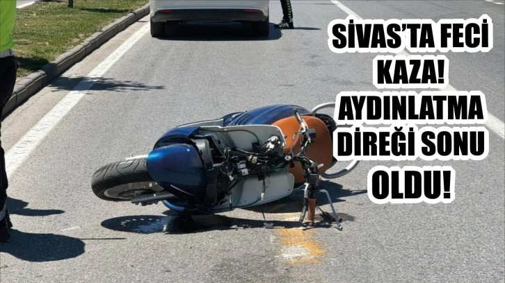 Sivas'ta Feci Kaza! Aydınlatma Direği Sonu Oldu!