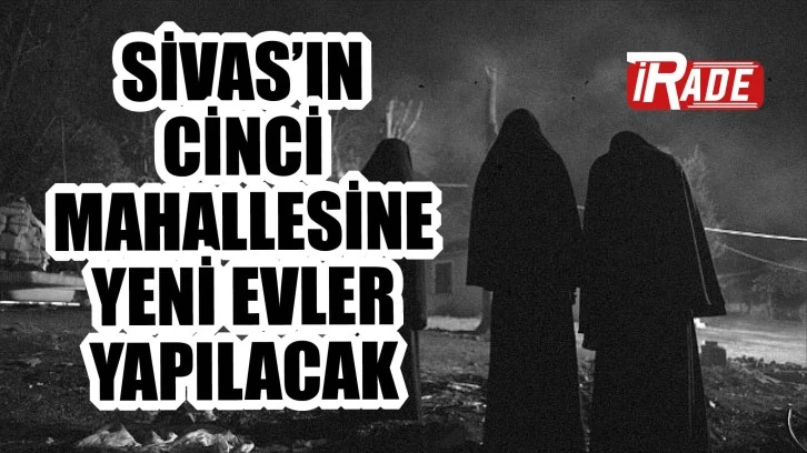 Sivas’ın Cinci Mahallesine Yeni Evler Yapılacak